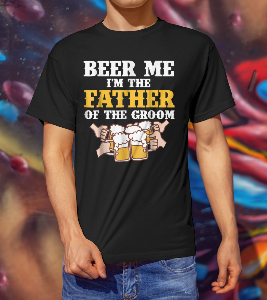 Beer Me I'm The Father Of The Groom With Beer Mugs T-Shirt
