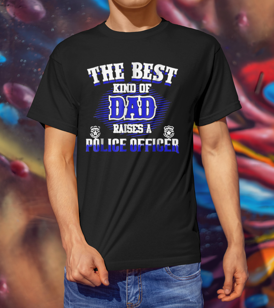 The Best Kind Of Dad Raises A Police Officer T-Shirt