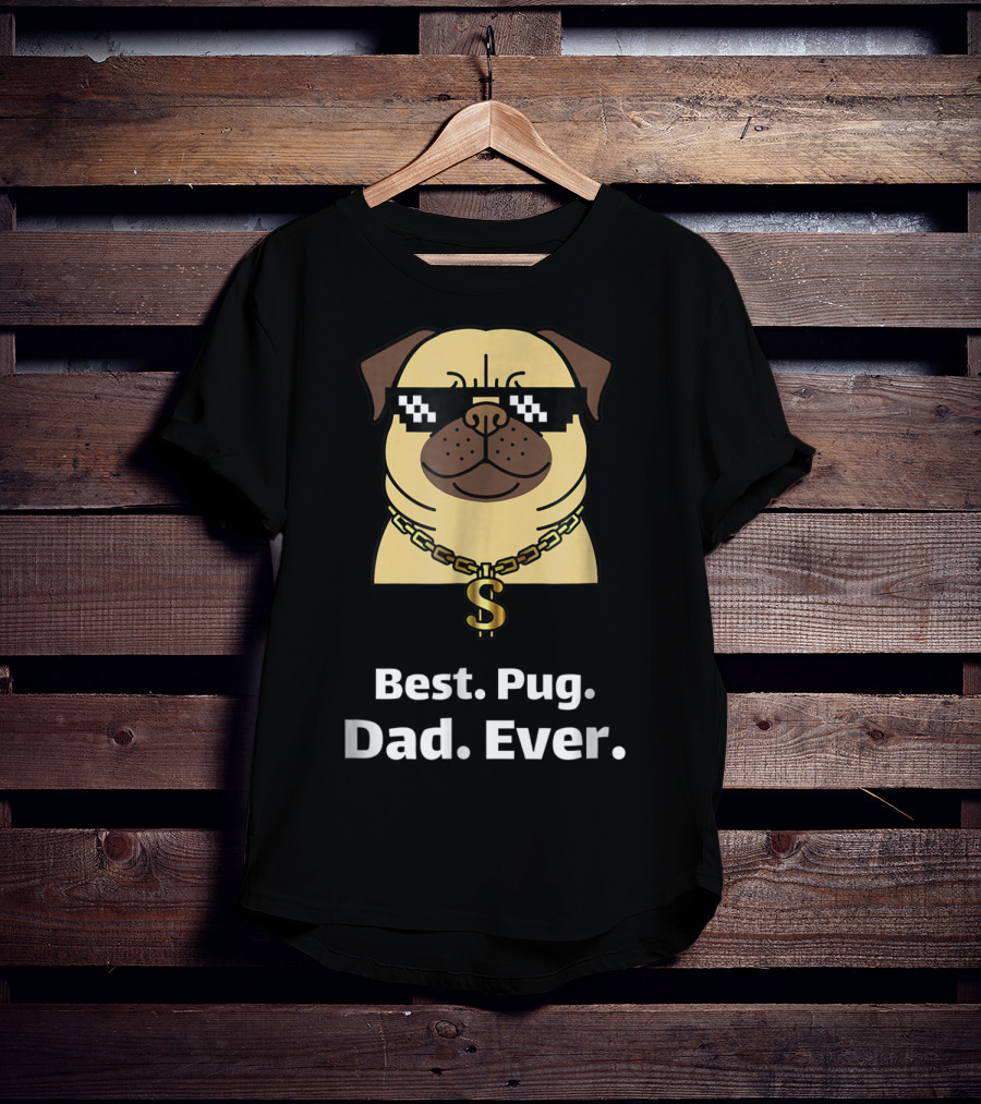 Best Pug Dad Ever Funny Pug With Thug Life Glasses And Gold Chain T-Shirt