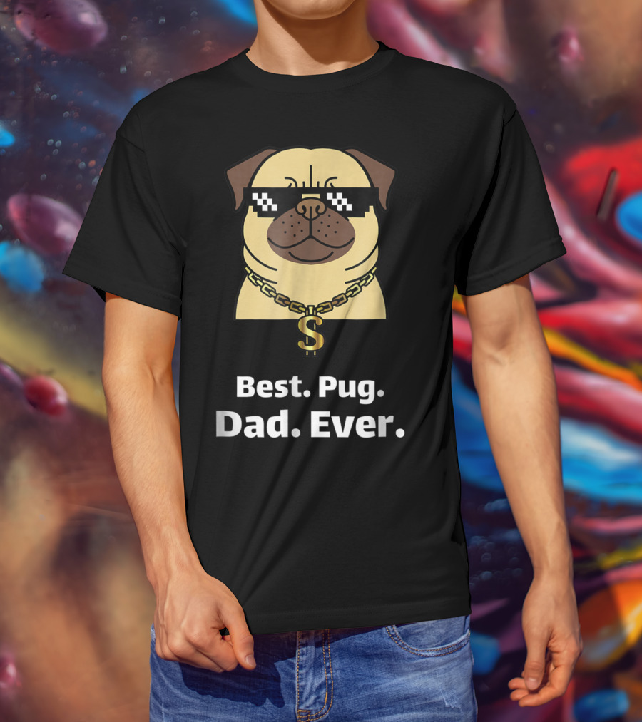 Best Pug Dad Ever Funny Pug With Thug Life Glasses And Gold Chain T-Shirt