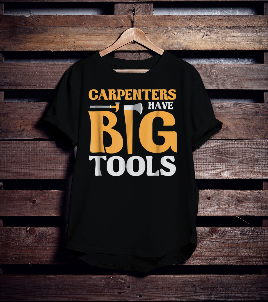 Carpenters Have Big Tools Axe Grandpa T-Shirt