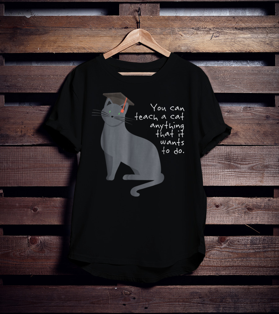 You Can Teach A Cat Anything That It Wants To Do Cat Dad78 T-Shirt
