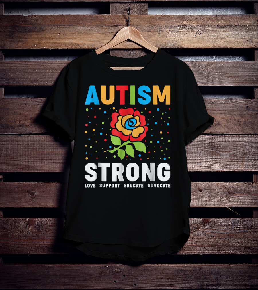 Autism Strong Love Support Educate Advocate Flower T-Shirt
