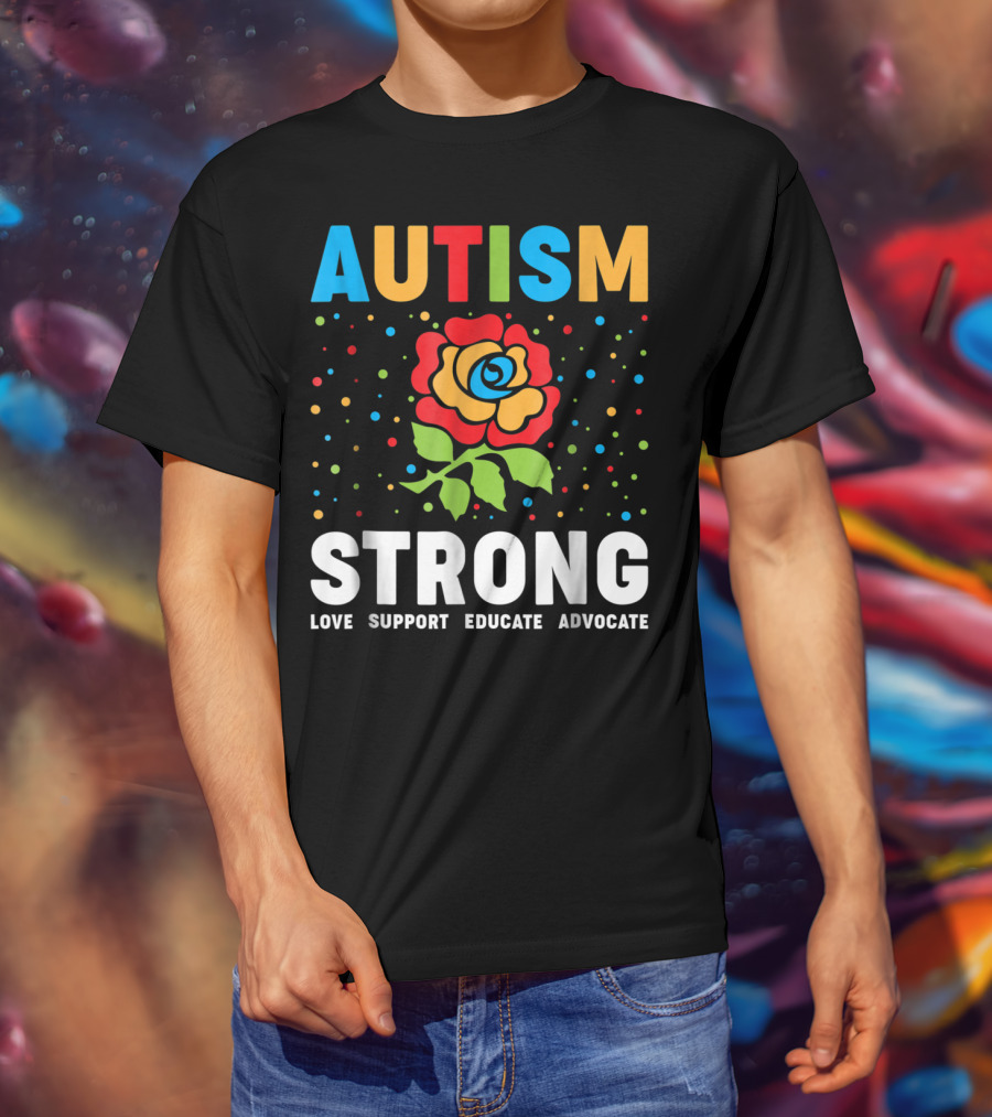 Autism Strong Love Support Educate Advocate Flower T-Shirt