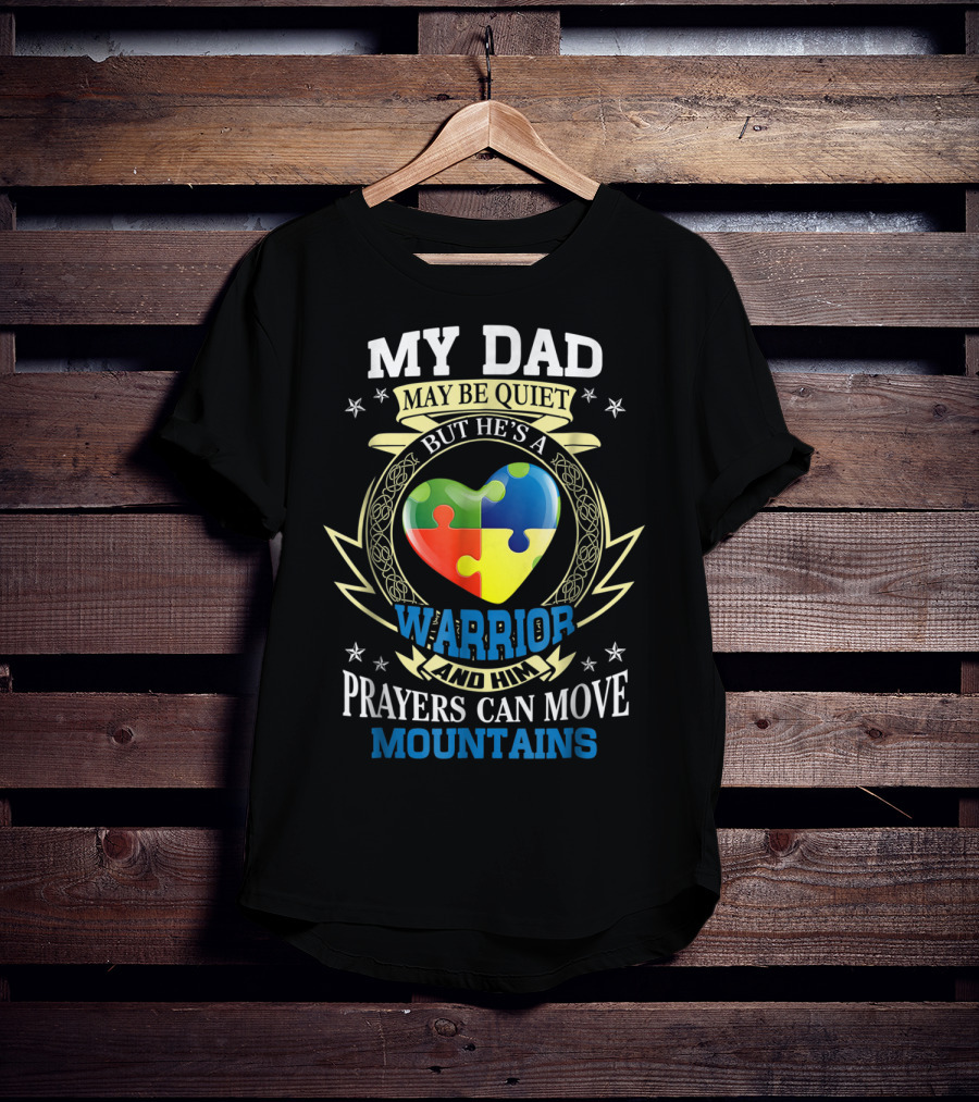 My Dad May Be Quiet But He's A Warrior And Him Prayers Can Move Mountains Autism Awareness T-Shirt