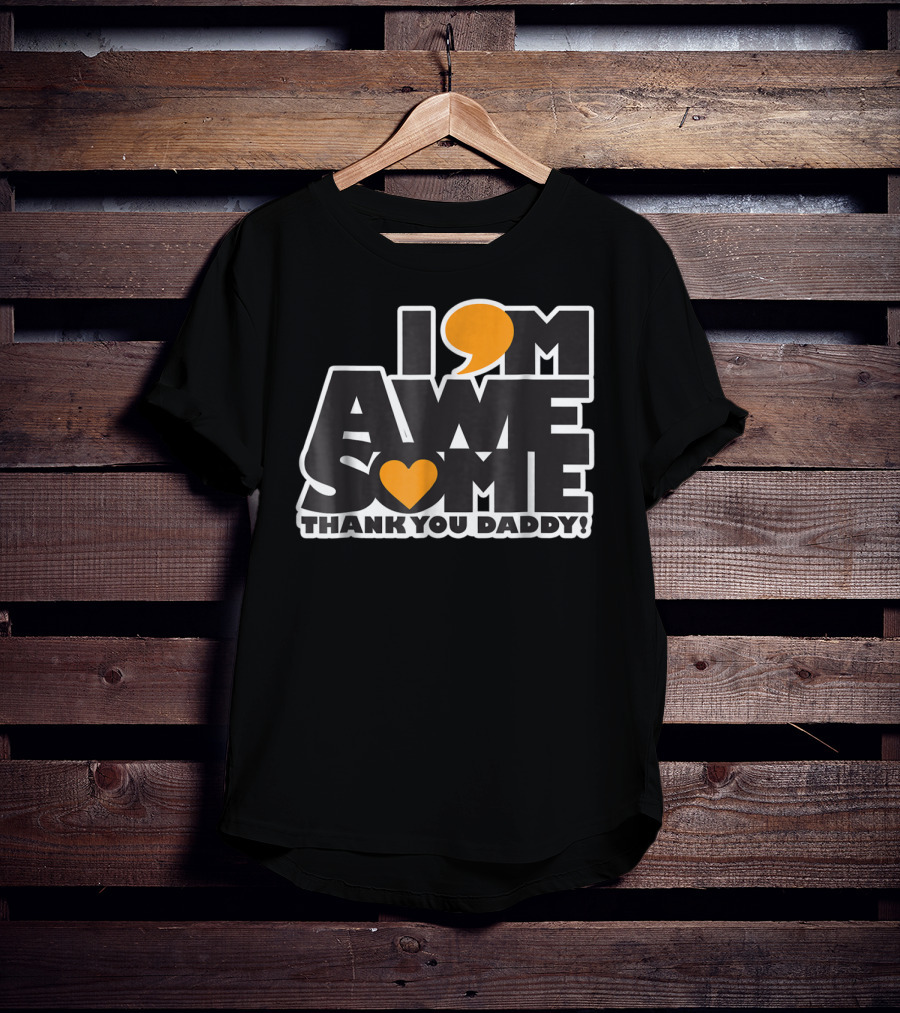 I Am Awesome Thank You Daddy T-Shirt