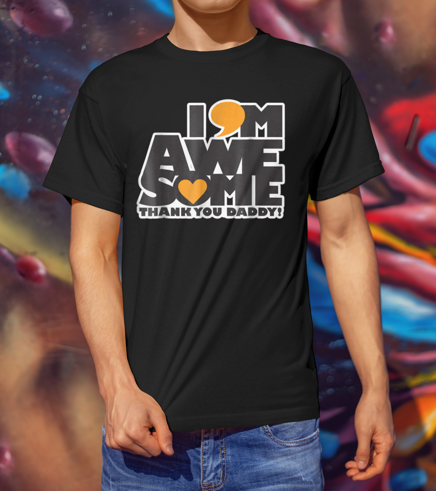 I Am Awesome Thank You Daddy T-Shirt