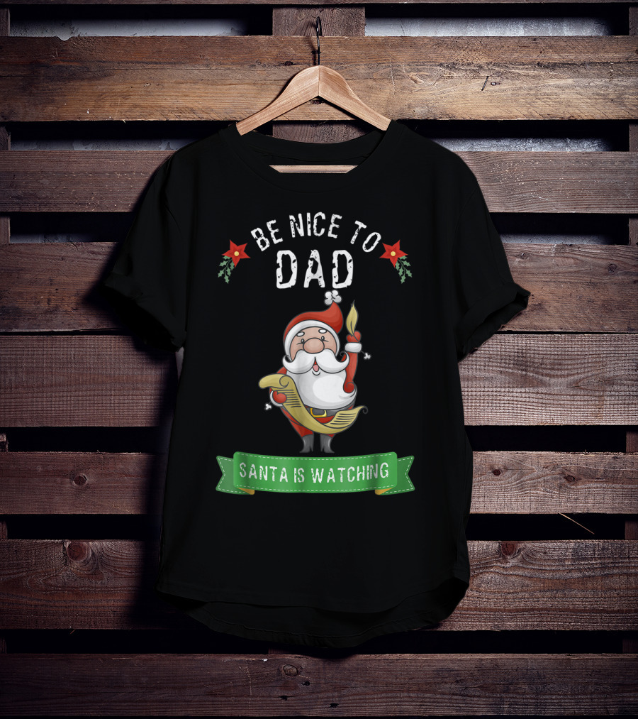 Be Nice To Dad Santa Is Watching T-Shirt