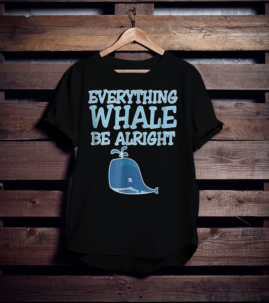 Everything Whale Be Alright Cute Funny Pun Dad Joke T-Shirt