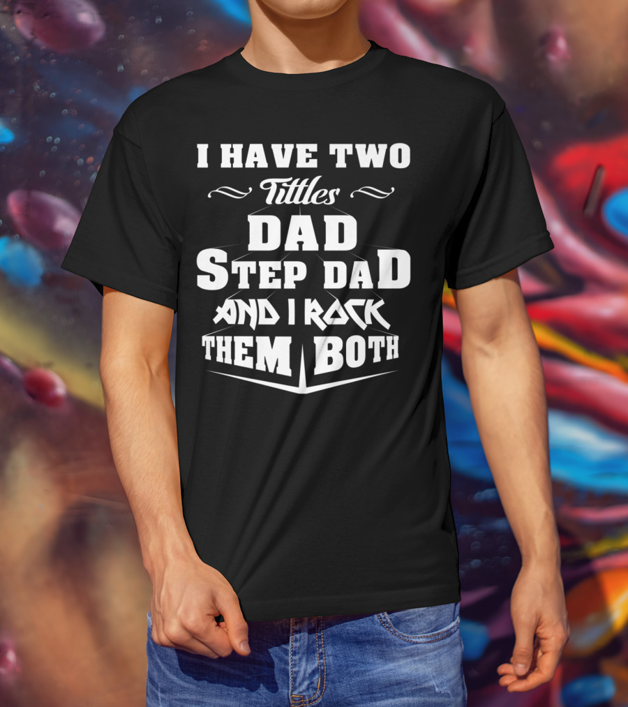 I Have Two Titles Dad Stepdad And I Rock Them Both T-Shirt