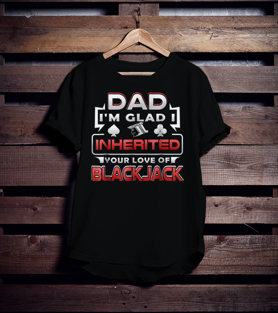 Dad I'm Glad I Inherited Your Love Of Blackjack T-Shirt