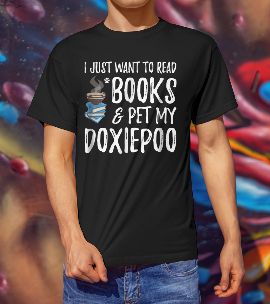 I Just Want To Read Books And Pet My Doxiepoo Coffee Lovers Dog Mom Dad Idea83 T-Shirt