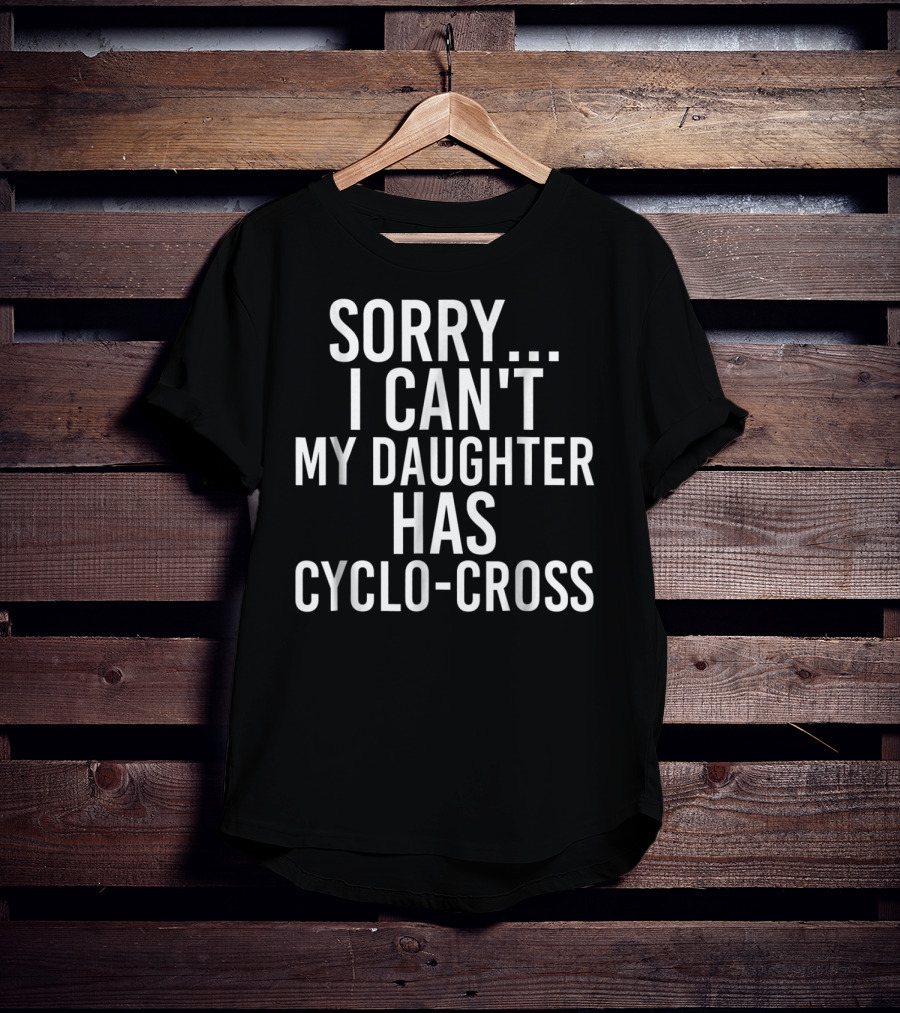Sorry I Can't My Daughter Has Cyclo-Cross T-Shirt