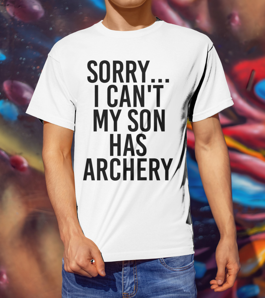 Sorry I Can't My Son Has Archery T-Shirt