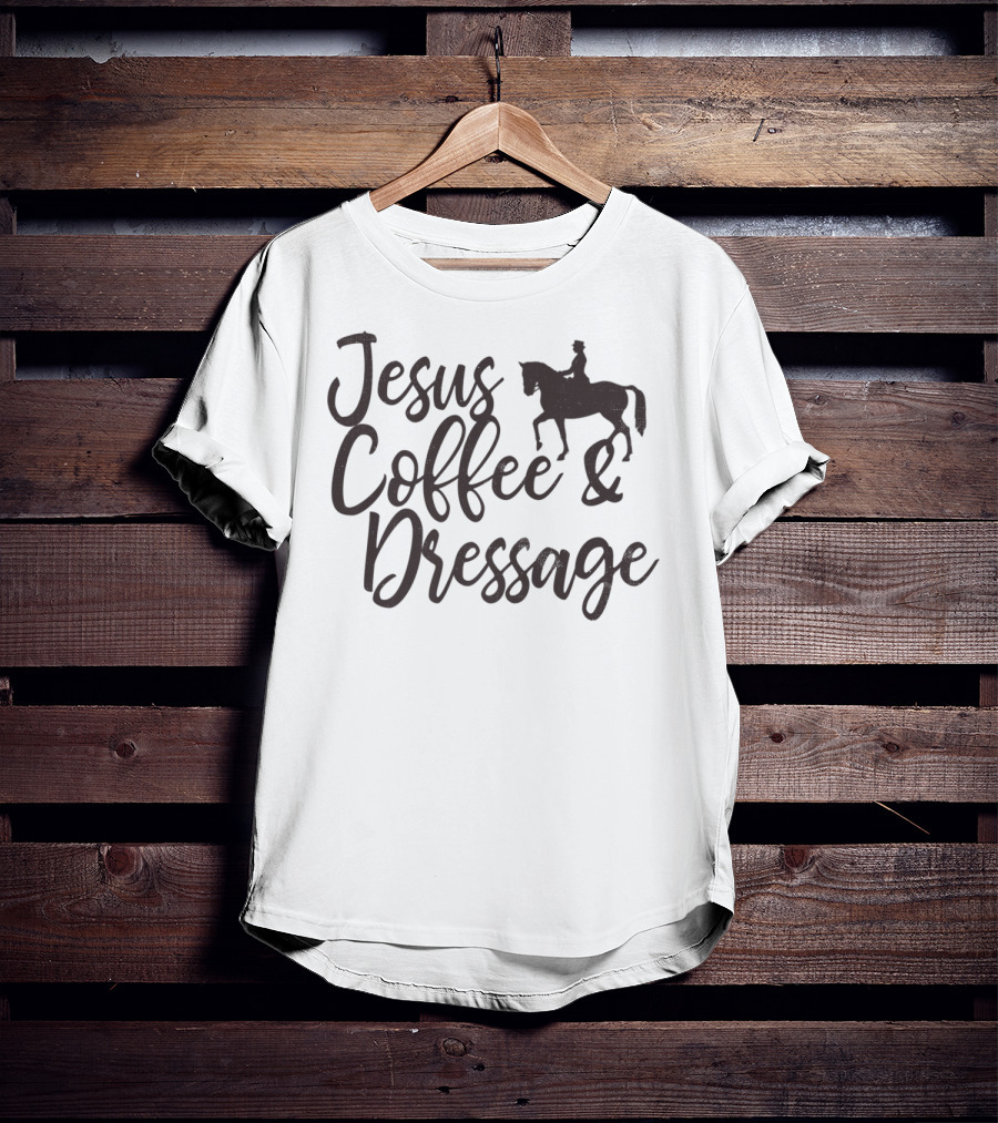 Jesus Coffee And Dressage Mom Horse Rider Equestrian Show31 T-Shirt