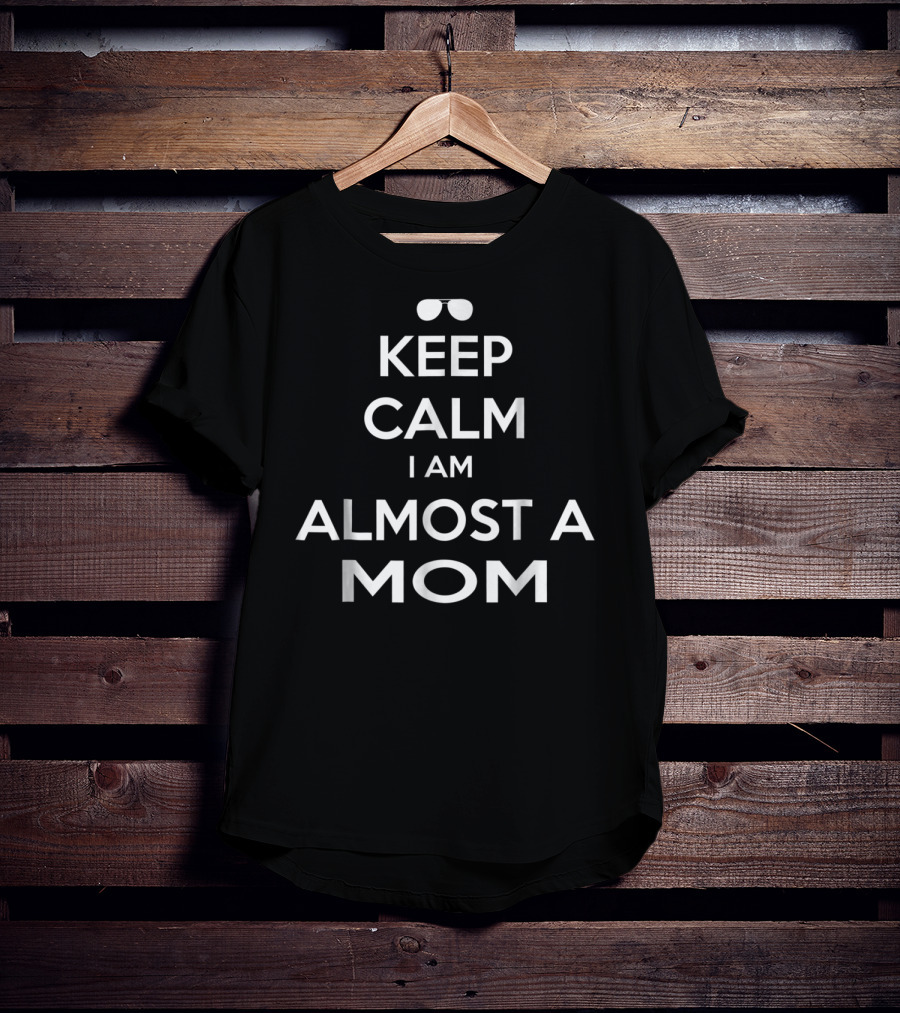 Keep Calm I Am Almost A Mom T-Shirt