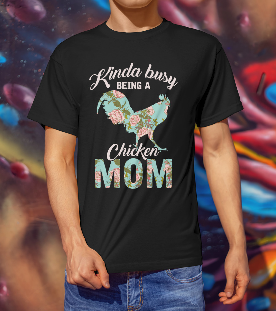 Kinda Busy Being A Chicken Mom Floral Chicken Farmer36 T-Shirt