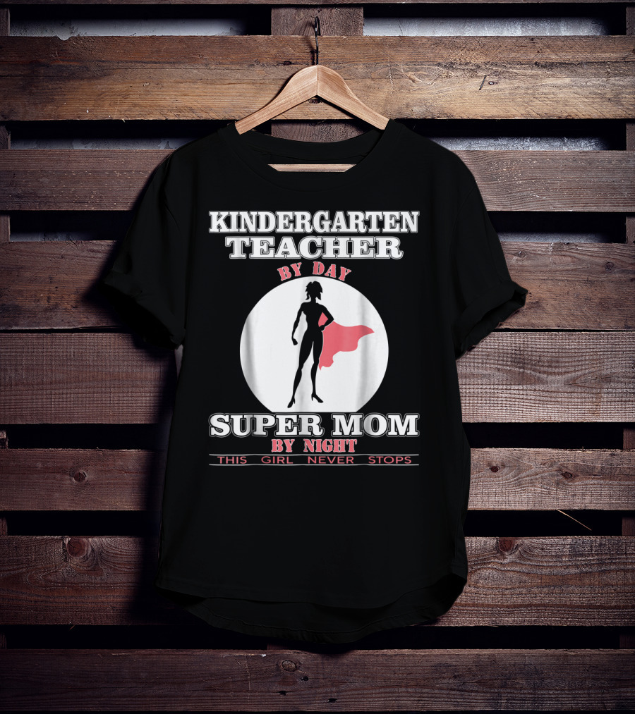 Kindergarten Teacher By Day Super Mom By Night This Girl Never Stops T-Shirt