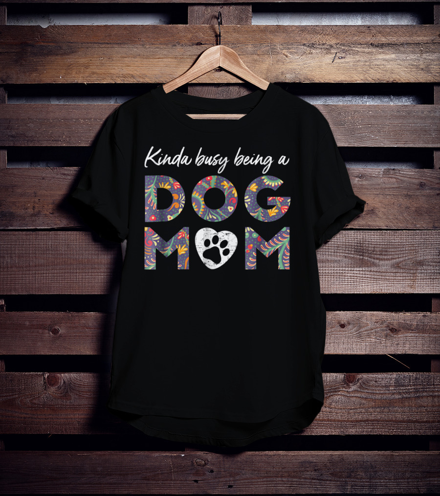 Kinda Busy Being A Dog Mom Paw Heart 46 Colorful T-Shirt