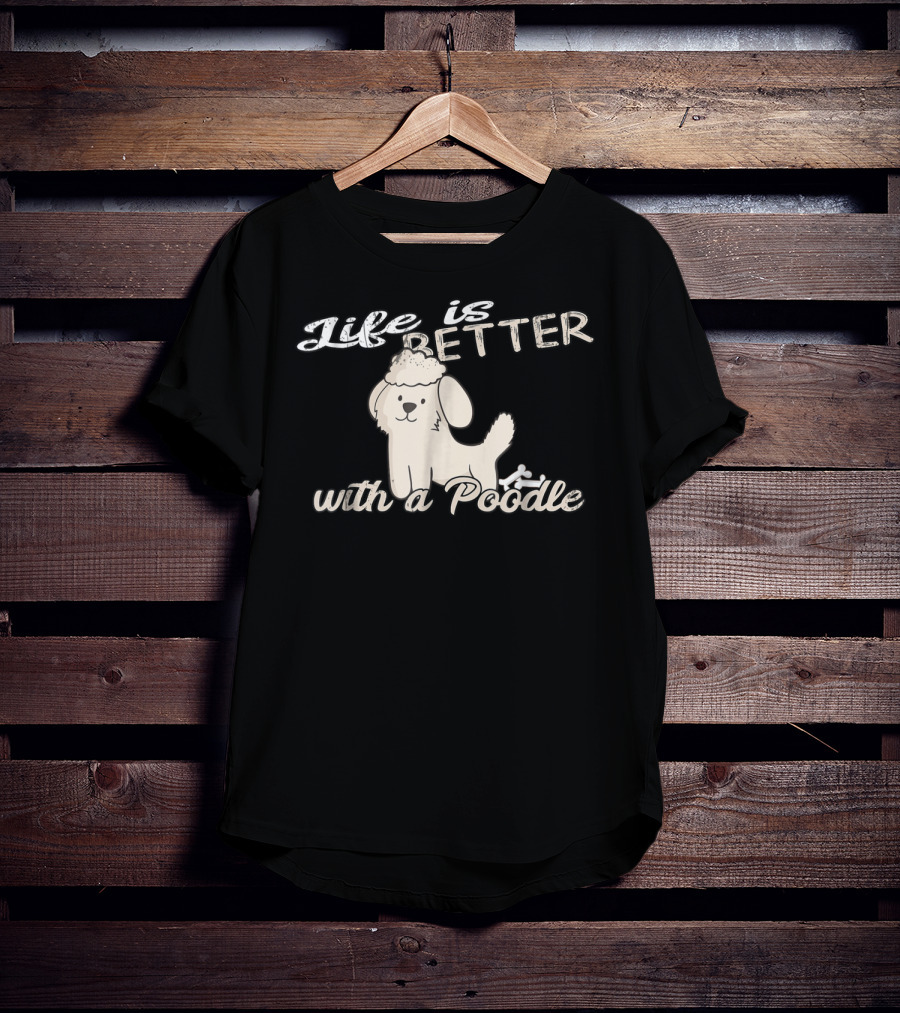 Life Is Better With A Poodle Dog Mom And Dad90 T-Shirt