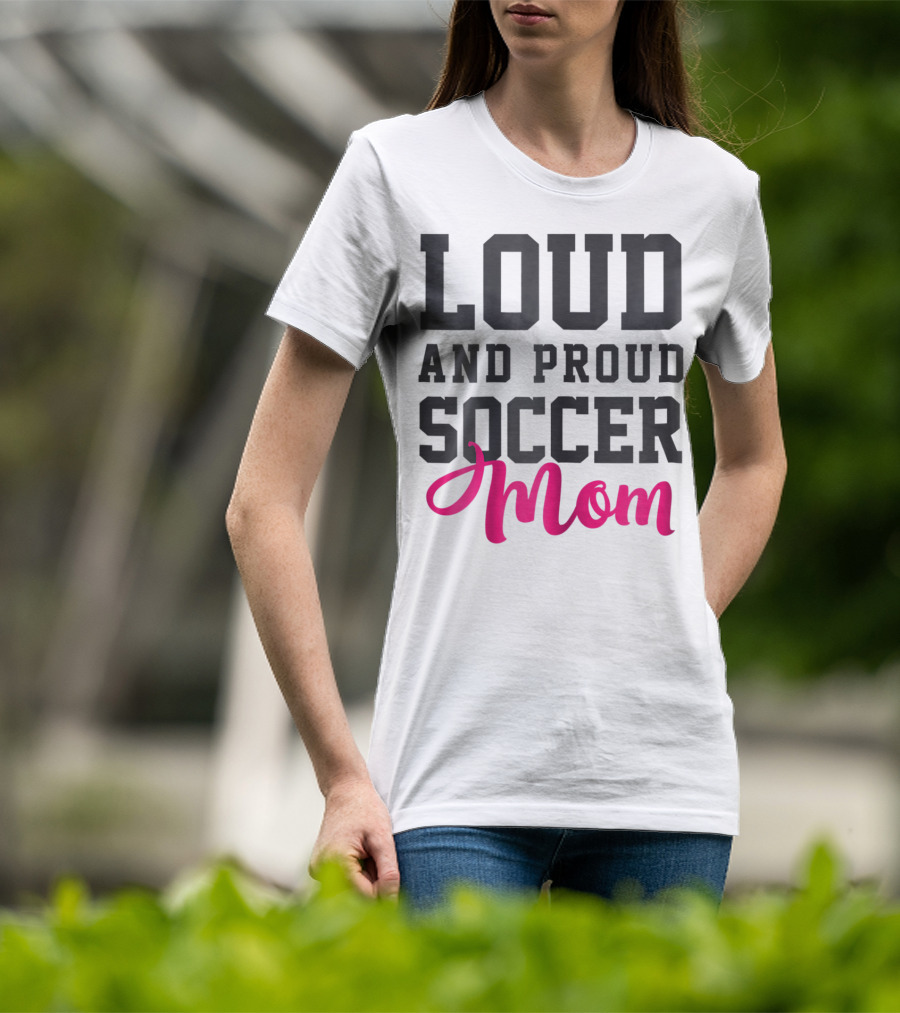 Loud And Proud Soccer Mom T-Shirt