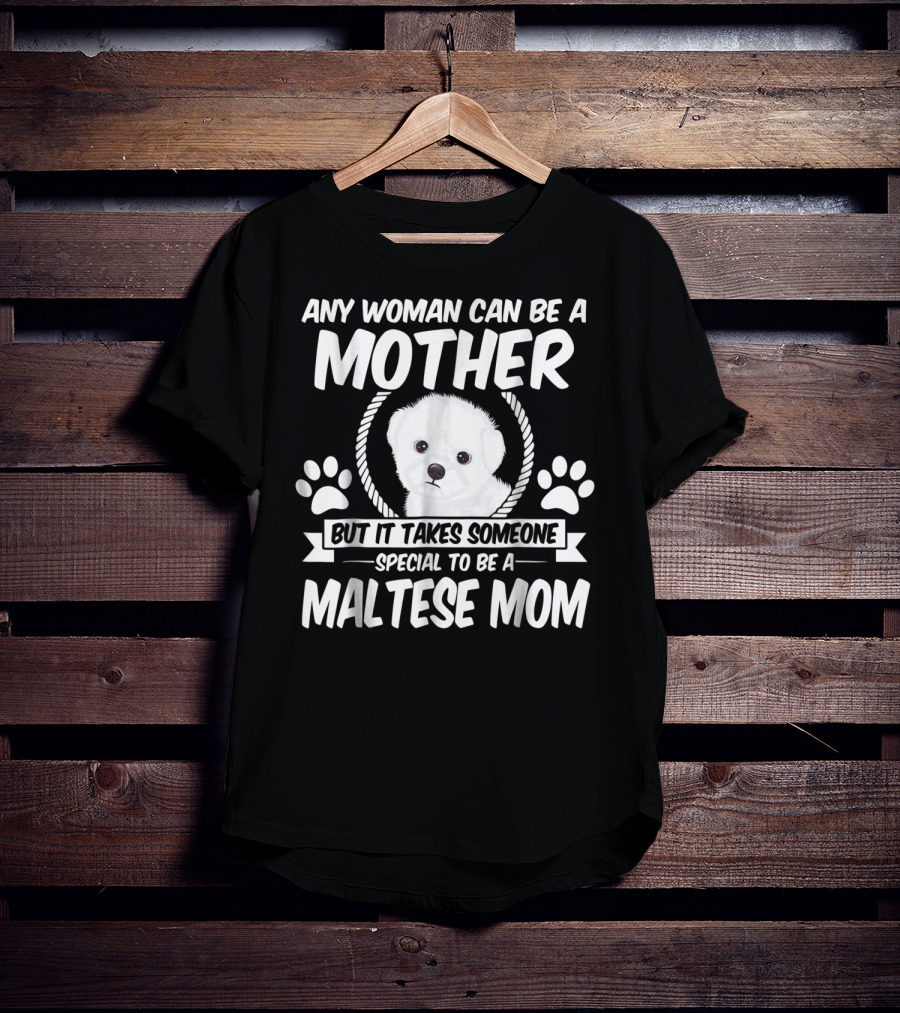 Any Woman Can Be A Mother But It Takes Someone Special To Be A Maltese Mom T-Shirt