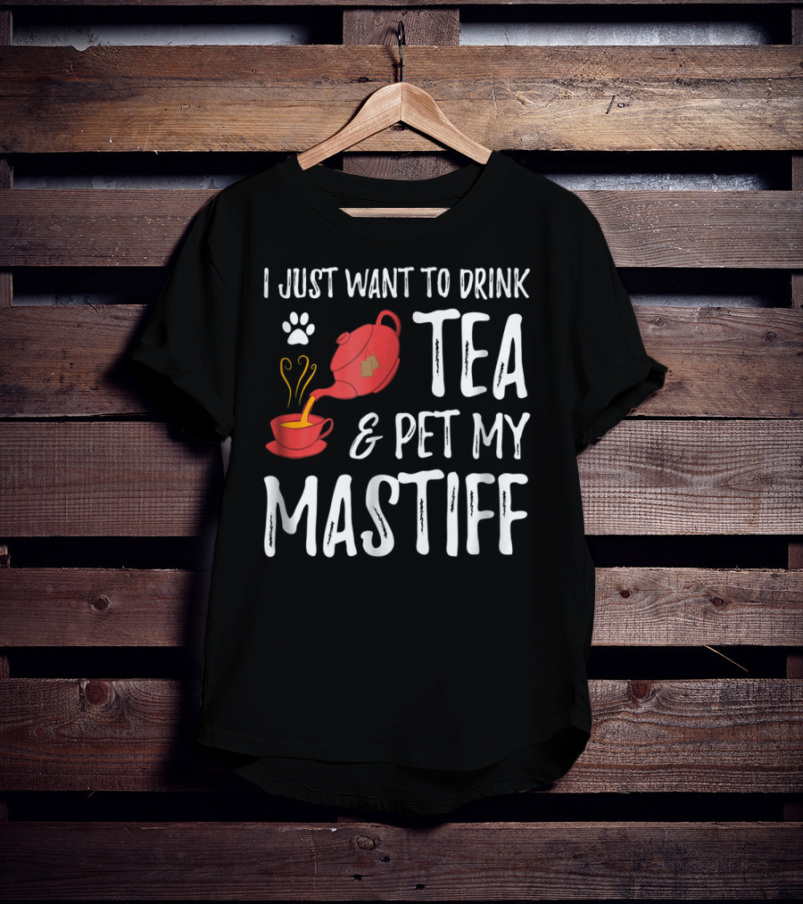I Just Want To Drink Tea And Pet My Mastiff Dog Lover Idea76 T-Shirt