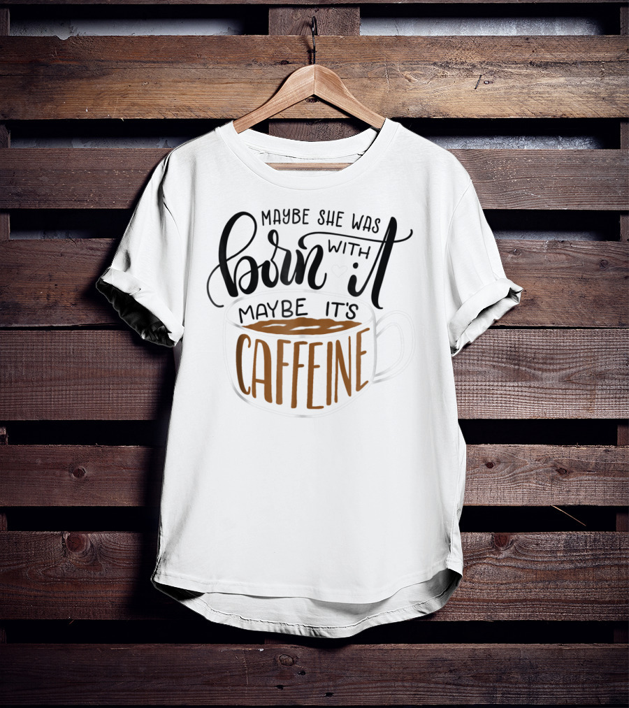 Maybe She Was Born With It Maybe It's Caffeine Coffee Cup Mom Mommy Gag T-Shirt