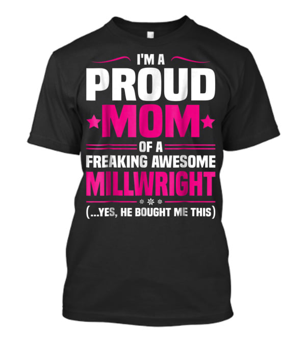 I'm A Proud Mom Of A Freaking Awesome Millwright T-Shirt
