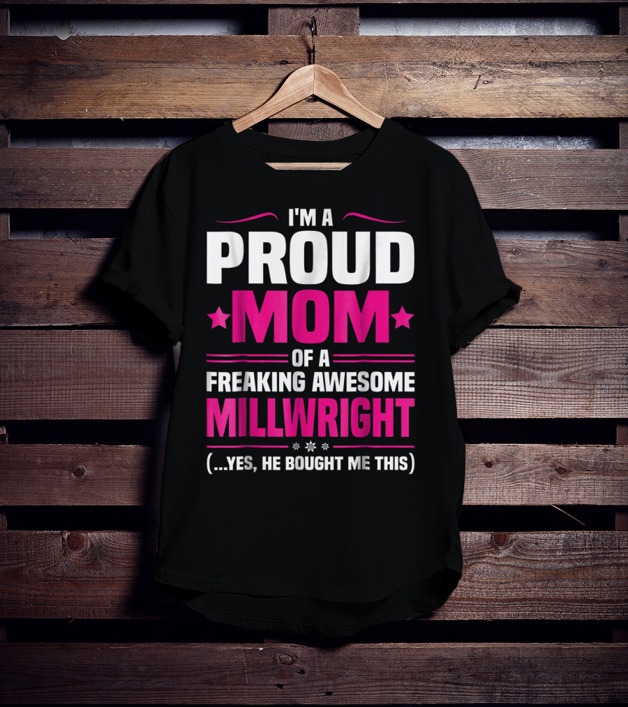 I'm A Proud Mom Of A Freaking Awesome Millwright T-Shirt