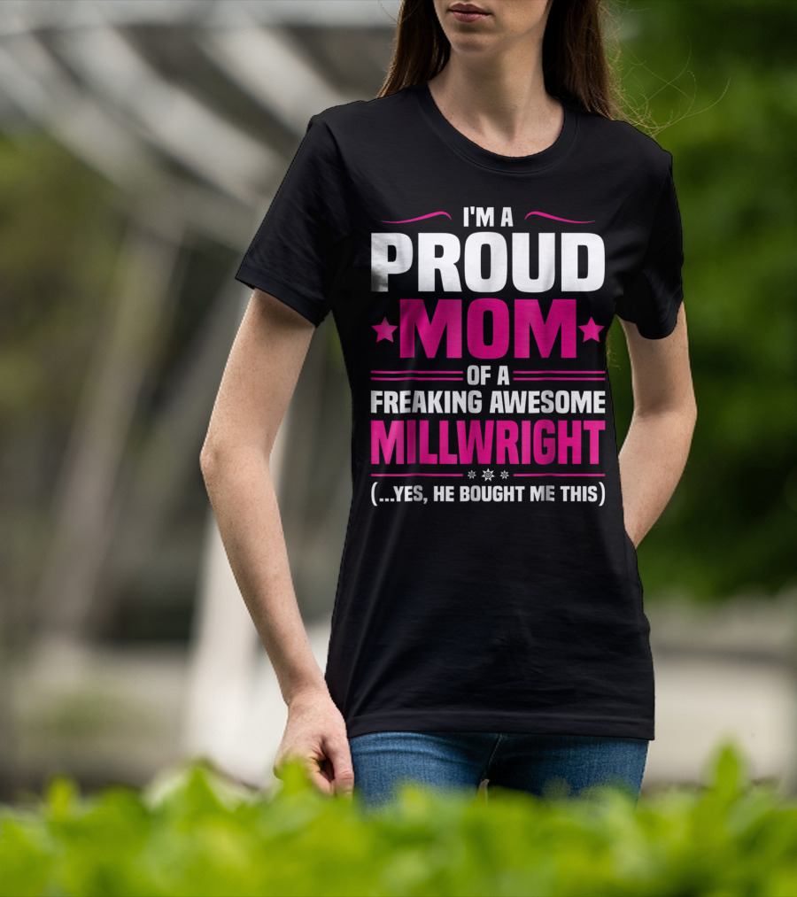 I'm A Proud Mom Of A Freaking Awesome Millwright T-Shirt