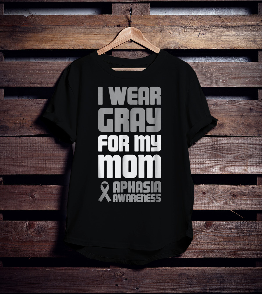 I Wear Gray For My Mom Aphasia Awareness T-Shirt