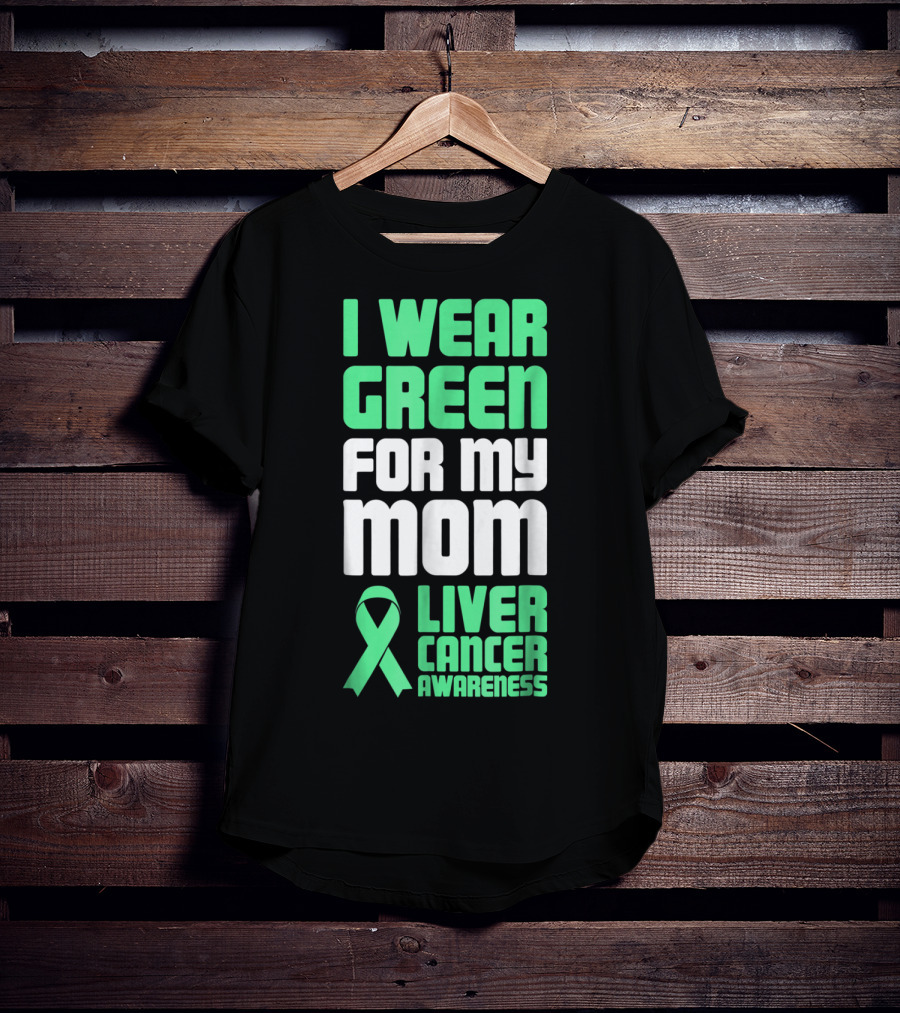 I Wear Green For My Mom Liver Cancer Awareness T-Shirt