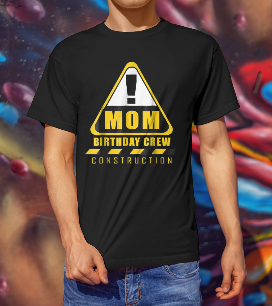 Mom Birthday Crew Construction Warning Sign T-Shirt