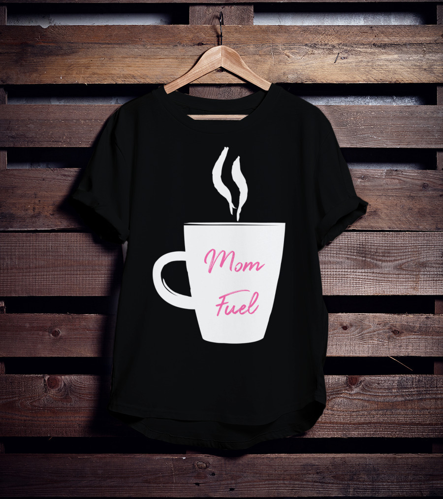 Mom Fuel Coffee Cup Funny T-Shirt