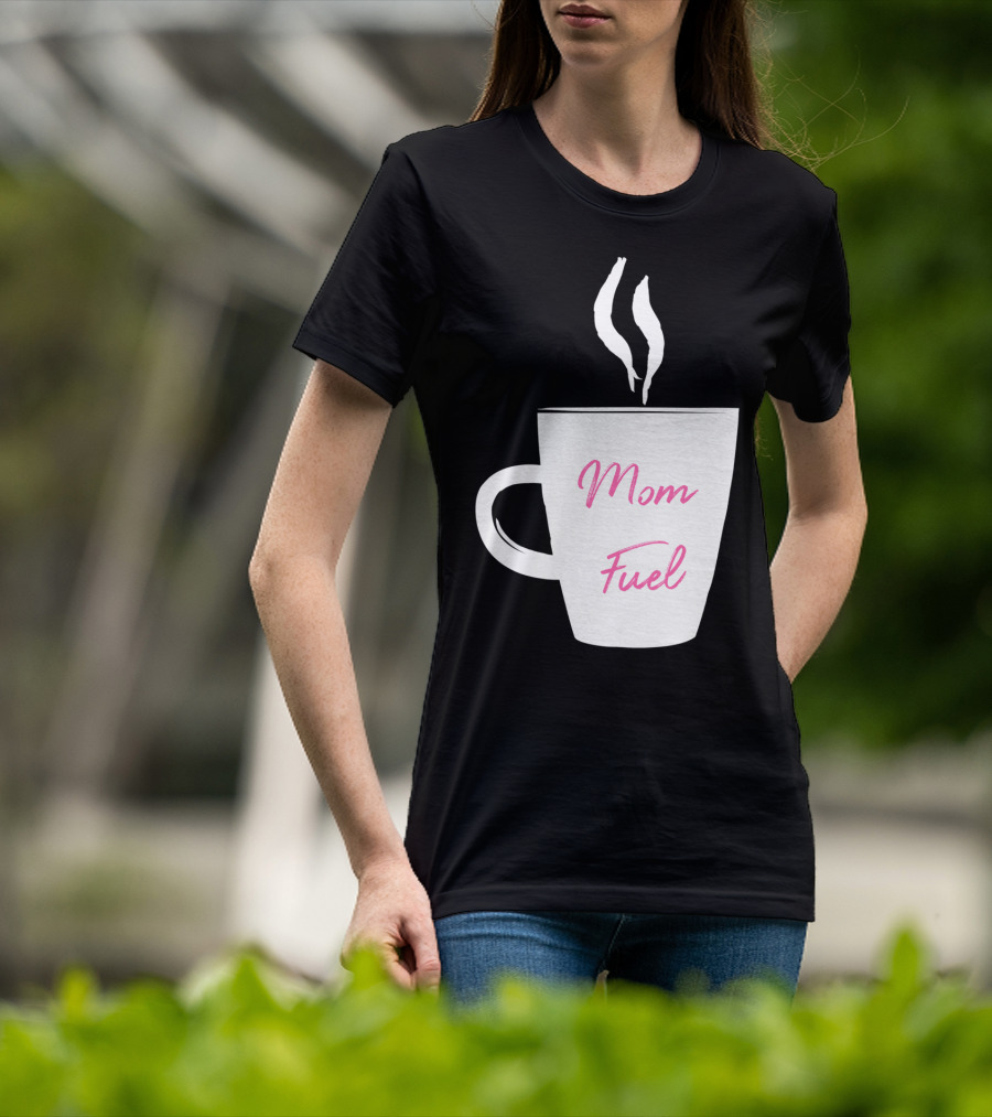 Mom Fuel Coffee Cup Funny T-Shirt