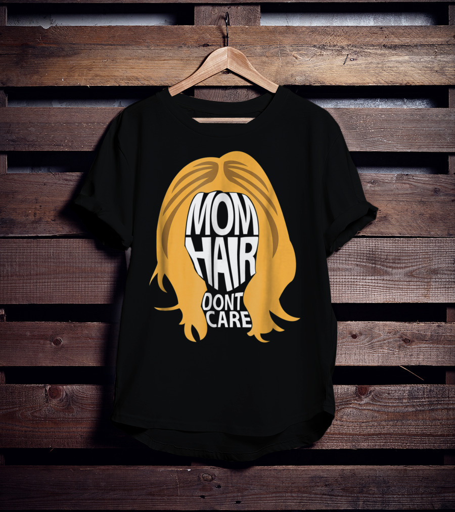 Mom Hair Dont Care Graphic With Blonde Hair T-Shirt