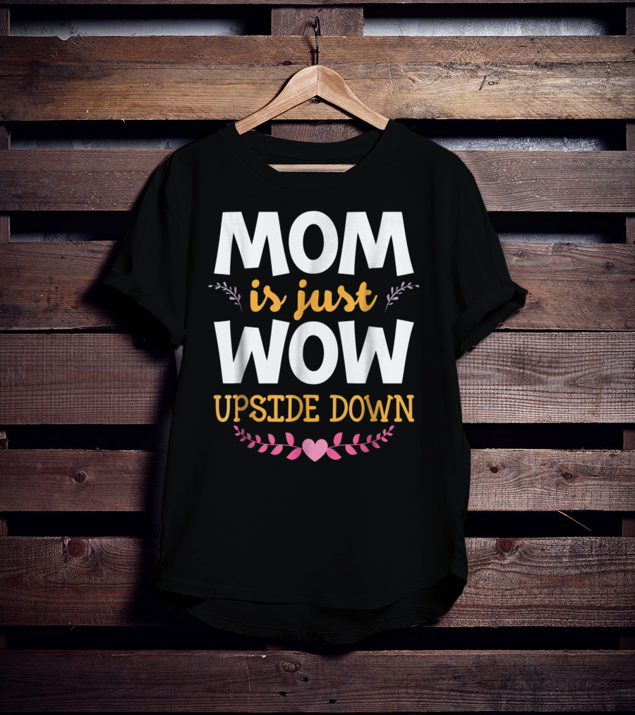 MOM Is Just WOW Upside Down Funny Mommy56 Heart And Floral T-Shirt