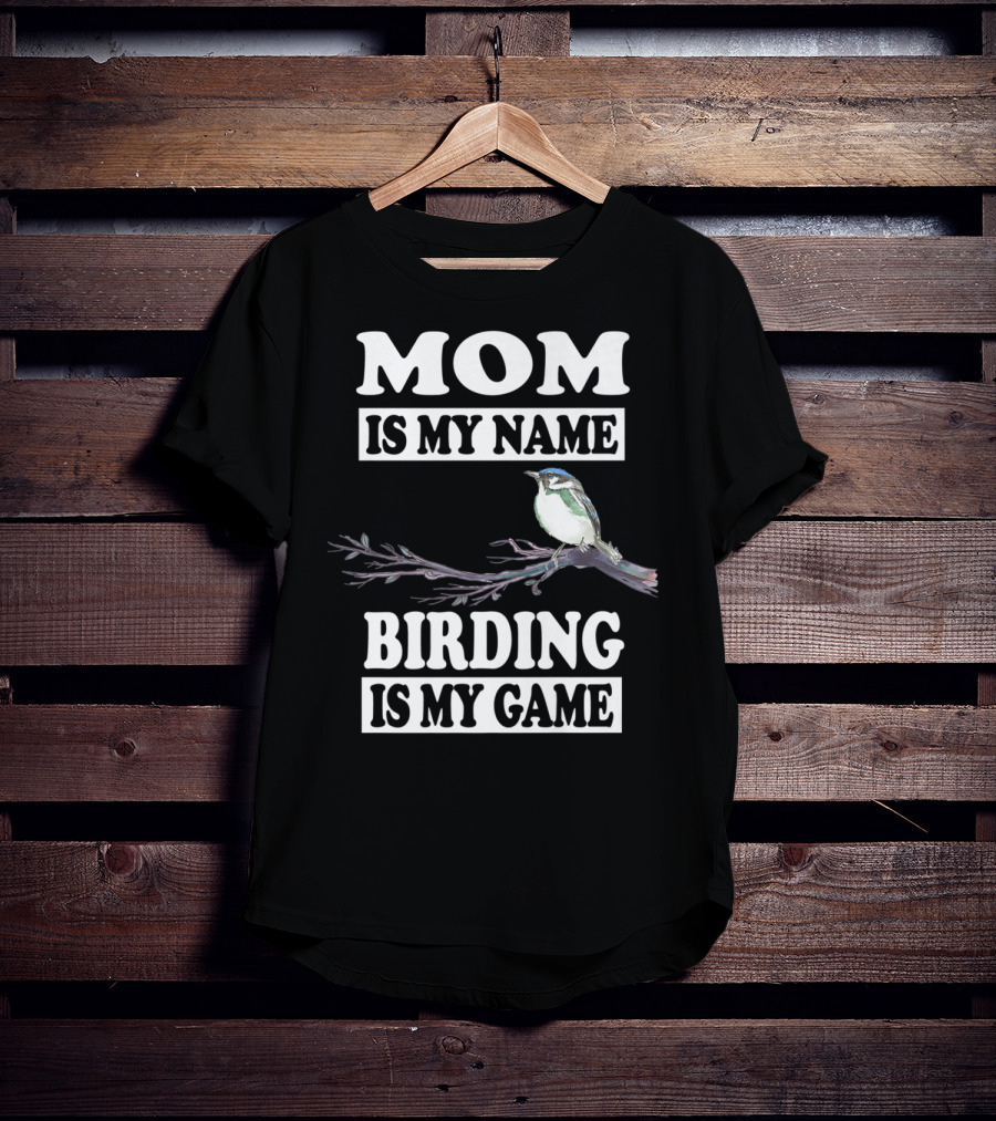 Mom Is My Name Birding Is My Game Bird Branch T-Shirt