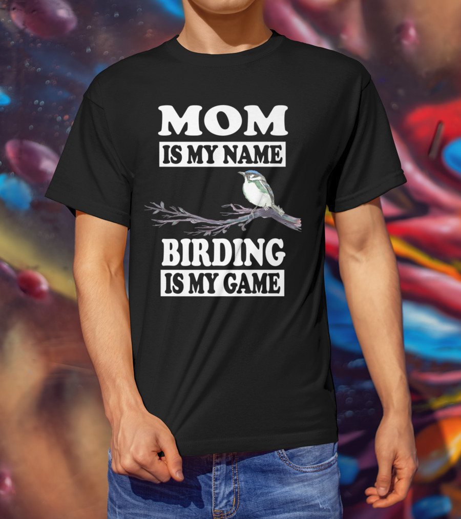 Mom Is My Name Birding Is My Game Bird Branch T-Shirt