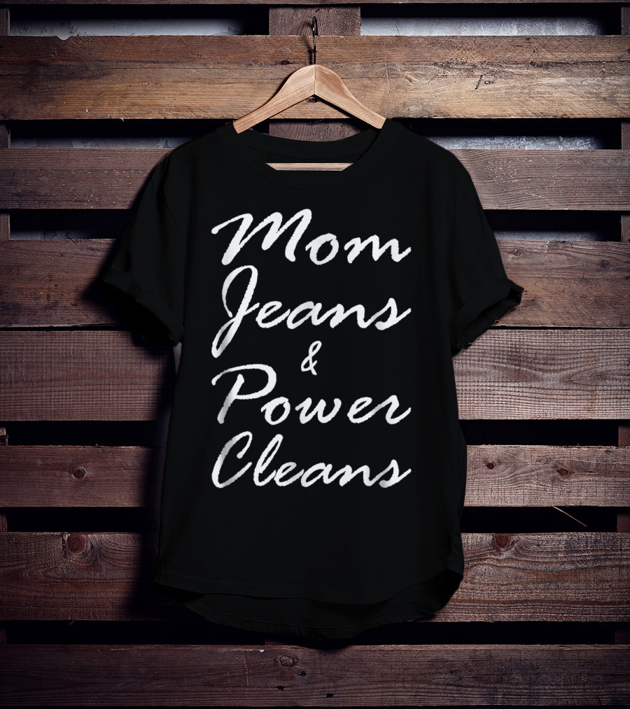 Mom Jeans And Power Cleans Fitness Fun For Stylish Moms T-Shirt