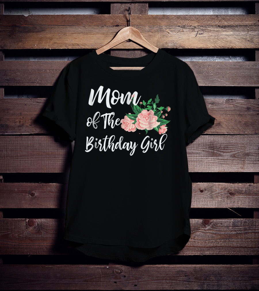 Mom Of The Birthday Girl Floral T-Shirt
