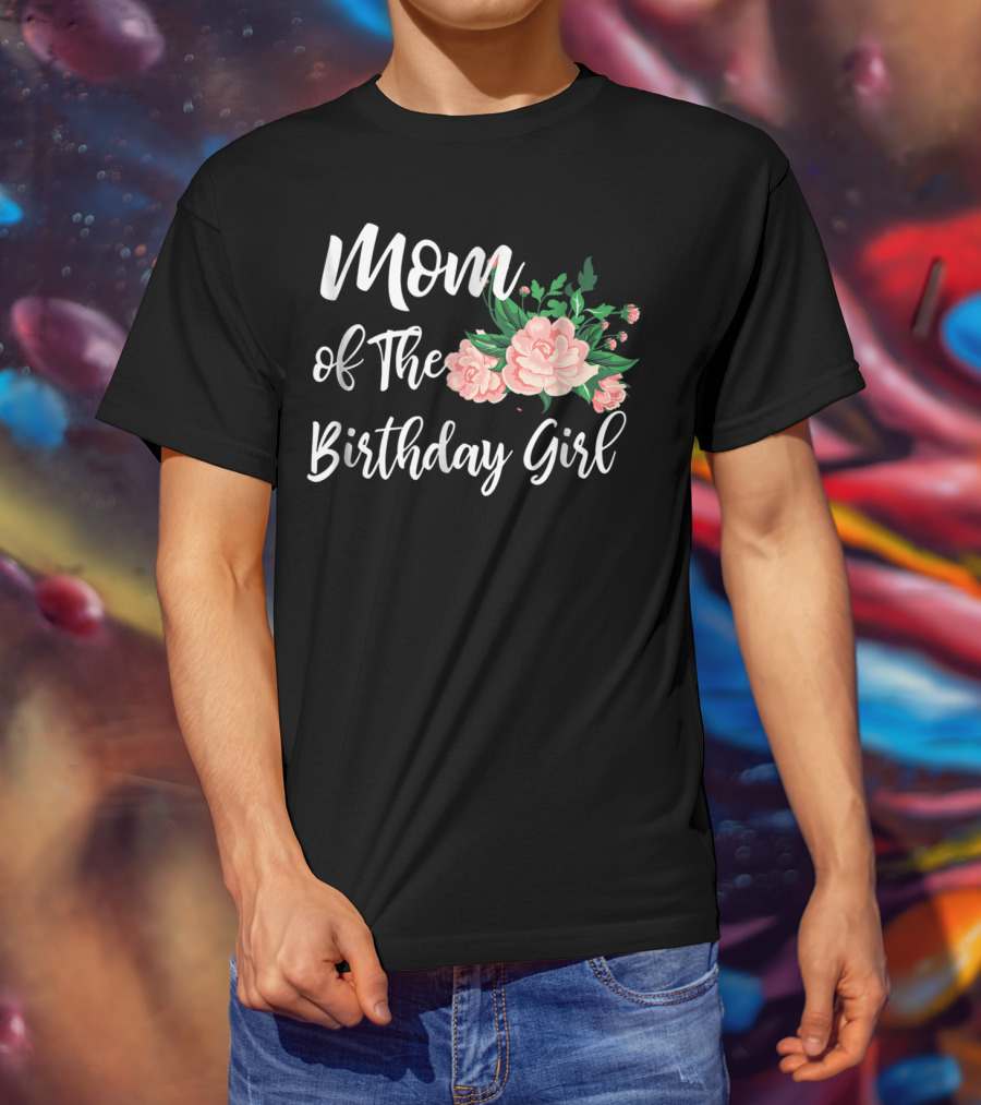 Mom Of The Birthday Girl Floral T-Shirt