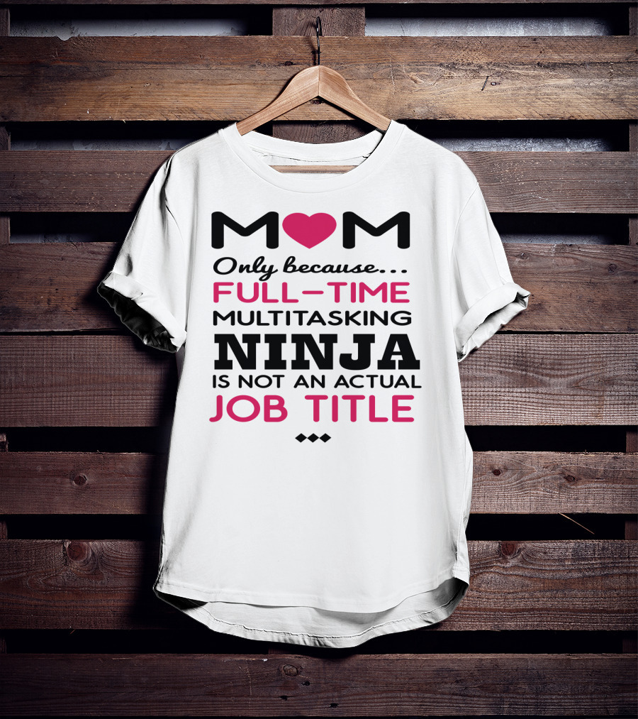 M❤️M Only Because Full-Time Multitasking Ninja Is Not An Actual Job Title T-Shirt