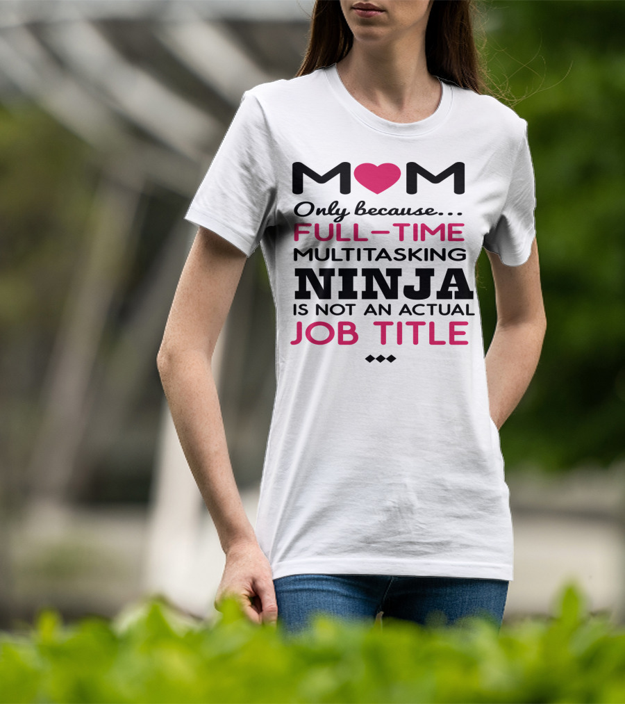 M❤️M Only Because Full-Time Multitasking Ninja Is Not An Actual Job Title T-Shirt
