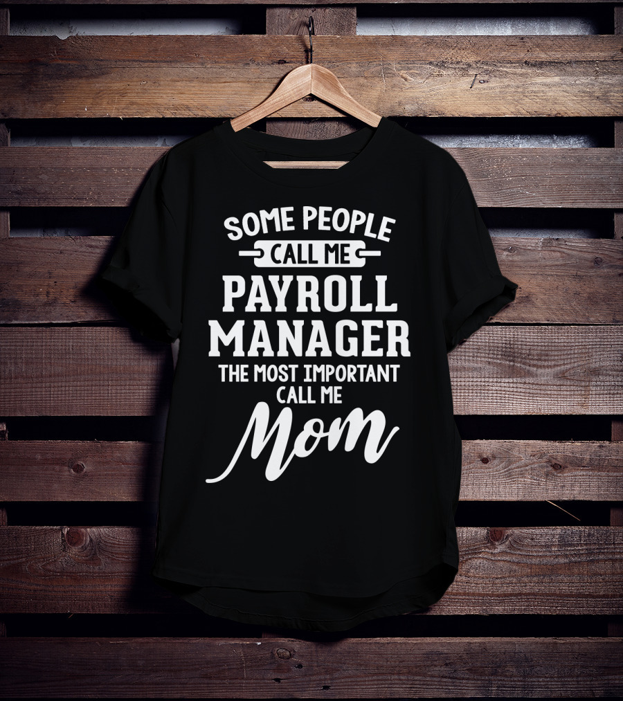 Some People Call Me Payroll Manager The Most Important Call Me Mom T-Shirt