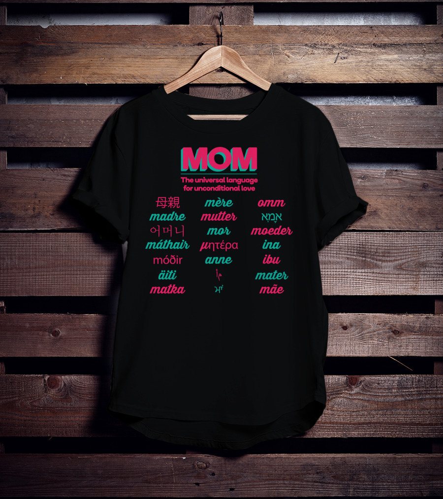MOM The Universal Language For Unconditional Love In Multiple Languages T-Shirt