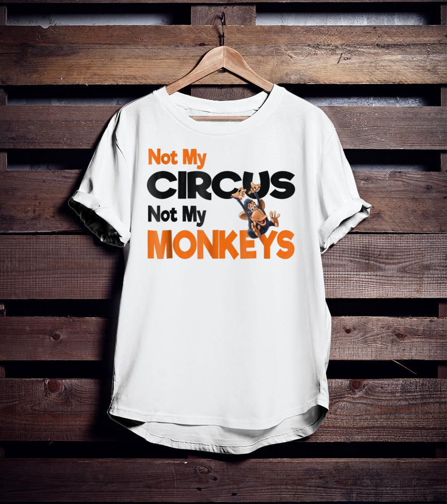 Not My Circus Not My Monkeys Mothers Fun Monkey T-Shirt