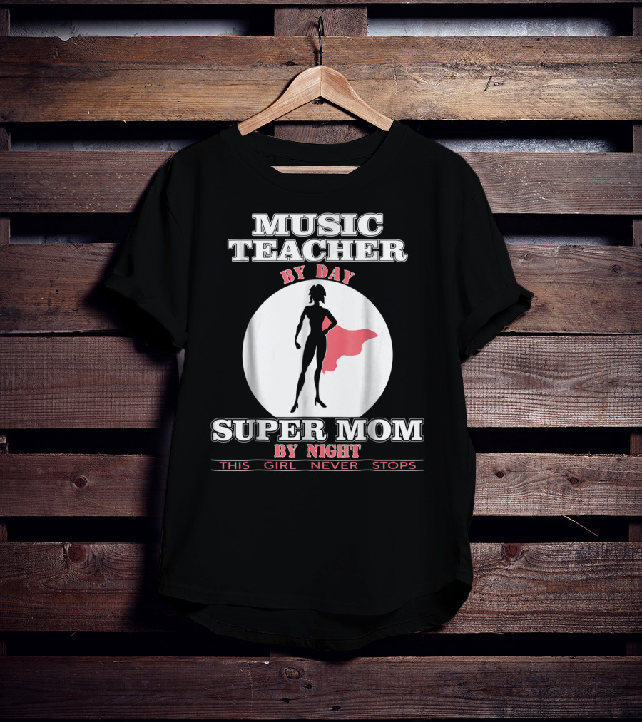Music Teacher By Day Super Mom By Night This Girl Never Stops T-Shirt