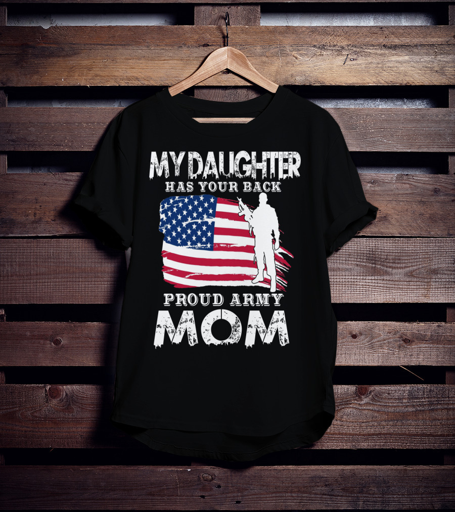 My Daughter Has Your Back Proud Army Mom American Flag Soldier T-Shirt